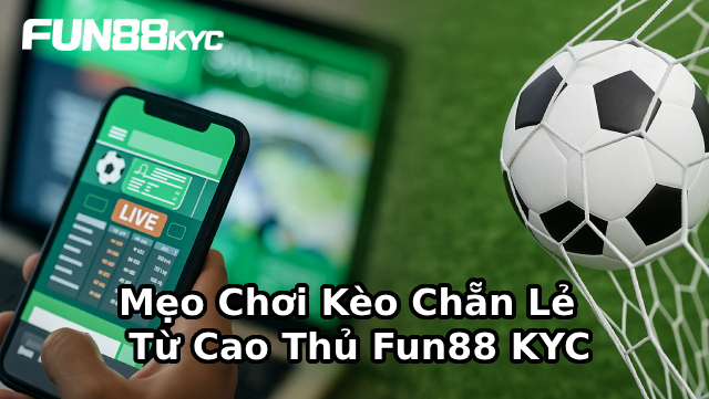 Mẹo Chơi Kèo Chẵn Lẻ Đảm Bảo Tiền Về Đầy Túi Từ Fun88 KYC